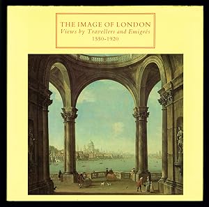 Seller image for The Image of London. Views by Travellers and Emigrs 1550-1920. [.] With contributions by Brian Allen, John House, Robin Spencer and Samuel F. Clapp. (An exhibition at Barbican Art Gallery from August 6th to October 18th 1987.) for sale by Hatt Rare Books ILAB & CINOA