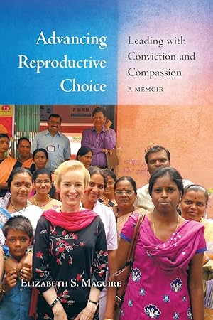 Image du vendeur pour Advancing Reproductive Choice: Leading with Conviction and Compassion, a Memoir mis en vente par moluna