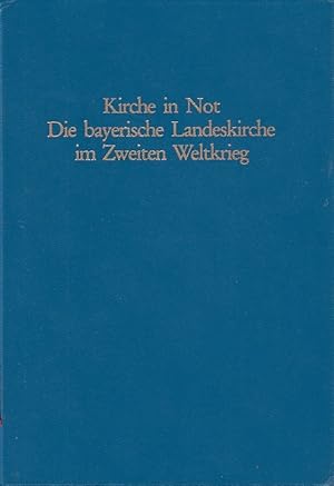 Kirche in Not : d. bayer. Landeskirche im Zweiten Weltkrieg / Helmut Baier; Einzelarbeiten aus de...