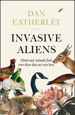 Bild des Verkufers fr Invasive Aliens: The Plants and Animals from Over There That Are Over Here zum Verkauf von PEMBERLEY NATURAL HISTORY BOOKS BA, ABA