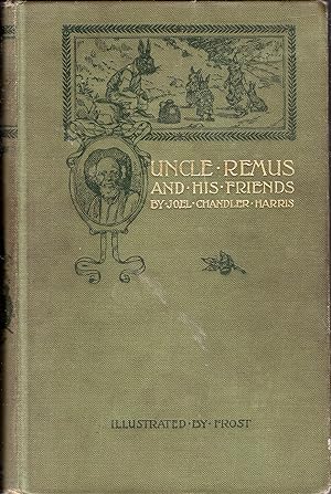 Uncle Remus and His Friends: Old Plantation Stories, Songs, and Ballads with Sketches of Negro Ch...