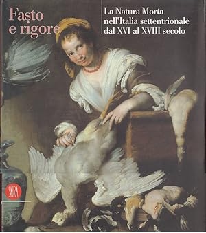 Seller image for Fasto e rigore. La natura morta nell'Italia settentrionale dal XVI al XVIII secolo for sale by Laboratorio del libro