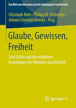 Bild des Verkufers fr Glaube, Gewissen, Freiheit : Lord Acton und die religisen Grundlagen der liberalen Gesellschaft zum Verkauf von AHA-BUCH GmbH