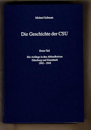 Die Geschichte der CSU Band 1 Die Anfänge in den Altlandkreisen Günzburg und Krumbach 1945 - 1949