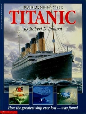 Exploring the Titanic : How the Greatest Ship Ever Lost was Found