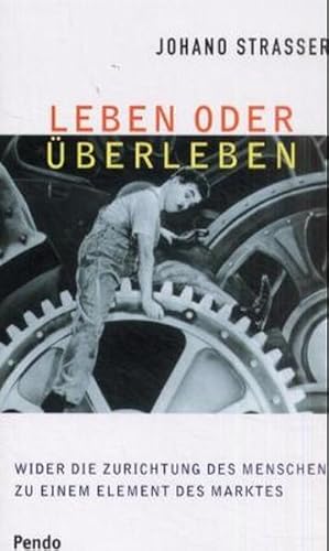 Leben oder überleben. Wider die Zurichtung des Menschen zu einem Element des Marktes