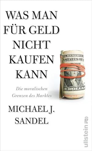 Was man für Geld nicht kaufen kann : die moralischen Grenzen des Marktes. Aus dem Amerikan. von H...