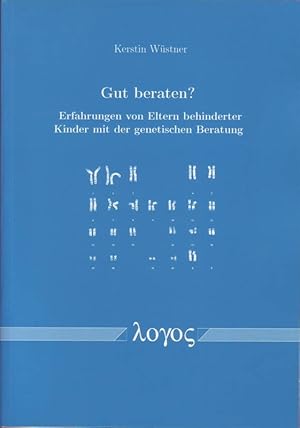 Gut beraten?; Erfahrungen von Eltern behinderter Kinder mit der genetischen Beratung