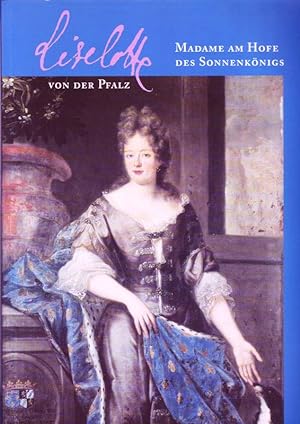 Liselotte von der Pfalz; Madame am Hofe des Sonnenkönigs