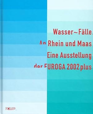 Wasser~Fälle. An Rhein und Maas; Katalog zur Ausstellung im Medienhafen Düsseldorf; 15. Juni bis ...