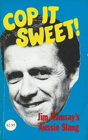 Cop it Sweet; Jim Ramsay's Aussie Slang; A dictionary of Australian slang and common usage