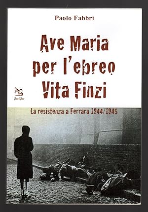 Bild des Verkufers fr Ave Maria per l'ebreo Vita Finzi. La resistenza a Ferrara 1944-1945 zum Verkauf von Sergio Trippini