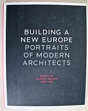 Building A New Europe Portraits of Modern Architects. Essays by George Nelson, 1935 - 1936.
