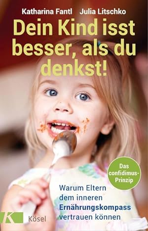 Dein Kind isst besser, als du denkst! : Warum Eltern dem inneren Ernährungskompass vertrauen könn...