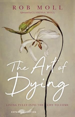 Bild des Verkufers fr Art of Dying : Living Fully into the Life to Come zum Verkauf von GreatBookPrices