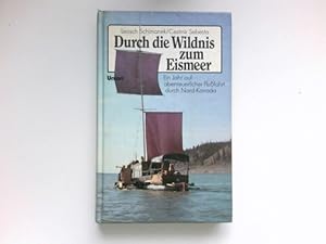 Durch die Wildnis zum Eismeer : e. Jahr auf abenteuerl. Flussfahrt durch Nord-Kanada. [Alle Fotos...