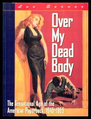 OVER MY DEAD BODY - The Sensational Age of the American Paperback: 1945 - 1955