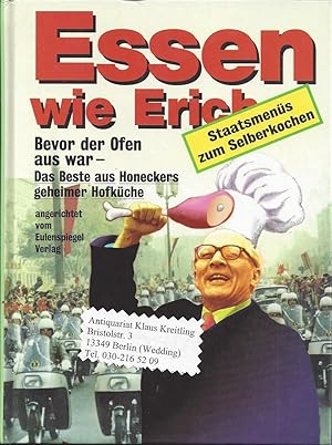 Bild des Verkufers fr Essen wie Erich - Bevor der Ofen aus war - Das Beste aus Honeckers geheimer Hofkche zum Verkauf von Klaus Kreitling