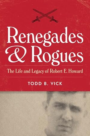 Bild des Verkufers fr Renegades and Rogues : The Life and Legacy of Robert E. Howard zum Verkauf von GreatBookPrices