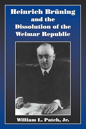 Image du vendeur pour Heinrich Bruning and the Dissolution of the Weimar Republic mis en vente par moluna