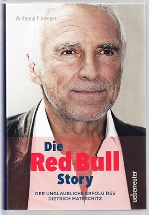 Die Red Bull Story. Der unglaubliche Erfolg des Dietrich Mateschitz.
