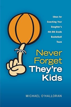 Immagine del venditore per Never Forget They\ re Kids - Ideas for Coaching Your Daughter\ s 4th - 8th Grade Basketball Team venduto da moluna