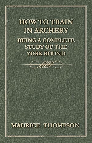 Seller image for How to Train in Archery - Being a Complete Study of the York Round for sale by moluna