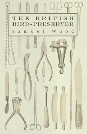 Seller image for The British Bird-Preserver - Or, How to Skin, Stuff and Mount Birds and Animals for sale by moluna
