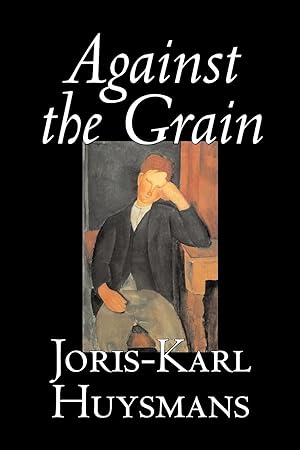 Imagen del vendedor de Against the Grain by Joris-Karl Huysmans, Fiction, Classics, Literary, Action & Adventure, Romance a la venta por moluna