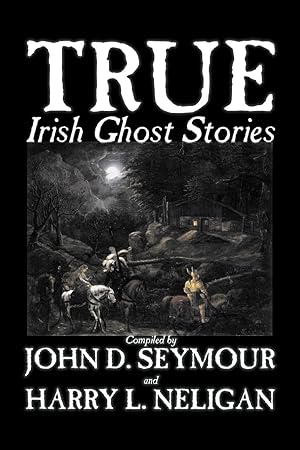 Seller image for True Irish Ghost Stories, Compiled by St. John D. Seymour, Fiction, Fairy Tales, Folk Tales, Legends & Mythology, Ghost, Horror for sale by moluna
