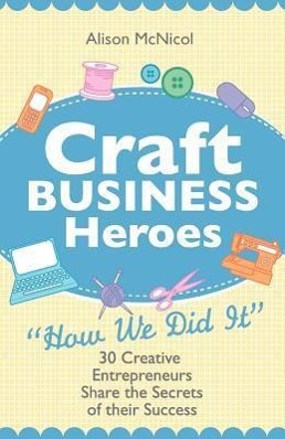 Seller image for Craft Business Heroes - 30 Creative Entrepreneurs Share the Secrets of Their Success for sale by moluna