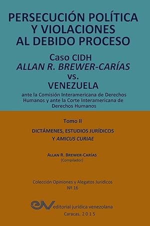 Seller image for PERSECUCIN POLTICA Y VIOLACIONES AL DEBIDO PROCESO. Caso CIDH Allan R. Brewer-Caras vs. Venezuela. TOMO II. Dictamenes y Amicus Curiae for sale by moluna