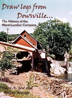 Seller image for Draw Logs from Dowsville. the History of the Ward Lumber Company for sale by moluna