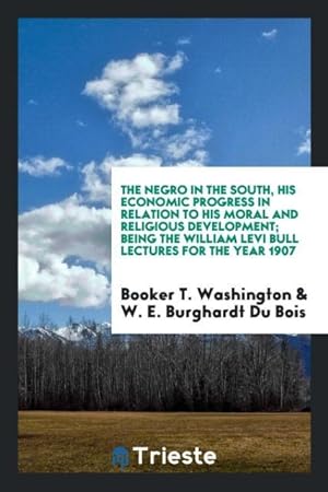 Seller image for The Negro in the South, his economic progress in relation to his moral and religious development being the William Levi Bull lectures for the year 1907 for sale by moluna