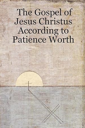 Seller image for The Gospel of Jesus Christus According to Patience Worth for sale by moluna
