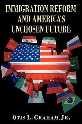 Seller image for IMMIGRATION REFORM AND AMERICA\ S UNCHOSEN FUTURE for sale by moluna