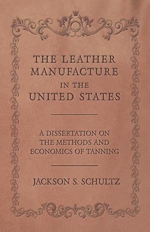 Bild des Verkufers fr The Leather Manufacture in the United States - A Dissertation on the Methods and Economics of Tanning zum Verkauf von moluna