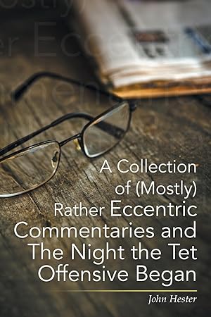 Seller image for A Collection of (Mostly) Rather Eccentric Commentaries and the Night the TET Offensive Began for sale by moluna
