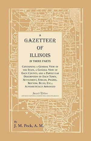 Seller image for A Gazetteer of Illinois In Three Parts Containing a General View of the State, a General View of Each County, and a particular description of each town, settlement, stream, prairie, bottom, bluff, etc. alphabetically arranged for sale by moluna