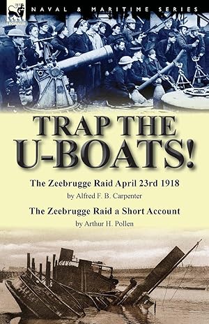 Image du vendeur pour Trap the U-Boats!--The Zeebrugge Raid April 23rd 1918 by Alfred F. B. Carpenter & The Zeebrugge Raid a Short Account by Arthur H. Pollen mis en vente par moluna