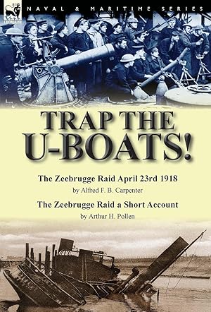 Image du vendeur pour Trap the U-Boats!--The Zeebrugge Raid April 23rd 1918 by Alfred F. B. Carpenter & The Zeebrugge Raid a Short Account by Arthur H. Pollen mis en vente par moluna