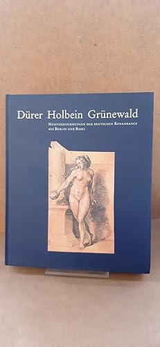 Dürer, Holbein, Grünewald Meisterzeichnungen der deutschen Renaissance aus Berlin und Basel, [anl...