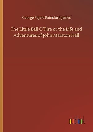 Bild des Verkufers fr The Little Ball OFire or the Life and Adventures of John Marston Hall zum Verkauf von moluna