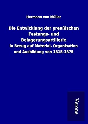 Image du vendeur pour Die Entwicklung der preussischen Festungs- und Belagerungsartillerie mis en vente par moluna