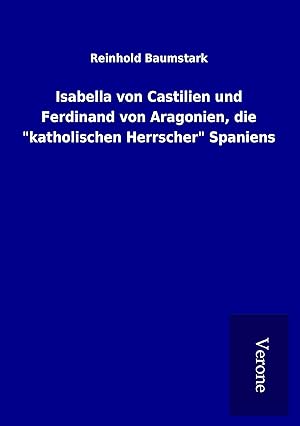Image du vendeur pour Isabella von Castilien und Ferdinand von Aragonien, die \ katholischen Herrscher\ Spaniens mis en vente par moluna