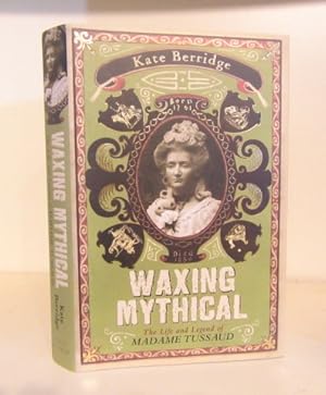 Seller image for Waxing Mythical: The Life and Legend of Madame Tussaud for sale by BRIMSTONES