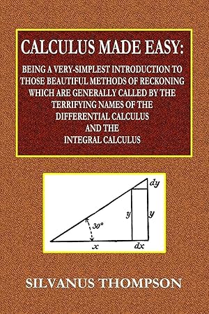Immagine del venditore per Calculus Made Easy - Being a Very-Simplest Introduction to Those Beautiful Methods of Reckoning Which Are Generally Called by the TERRIFYING NAMES of the Differential Calculus and the Integral Calculus venduto da moluna