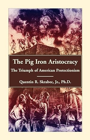 Seller image for The Pig Iron Aristocracy, The Triumph of American Protectionism for sale by moluna