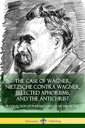 Seller image for The Case of Wagner, Nietzsche Contra Wagner, Selected Aphorisms, and The Antichrist for sale by moluna