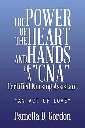 Image du vendeur pour The Power of the Heart and Hands of a Cnacertified Nursing Assistant mis en vente par moluna